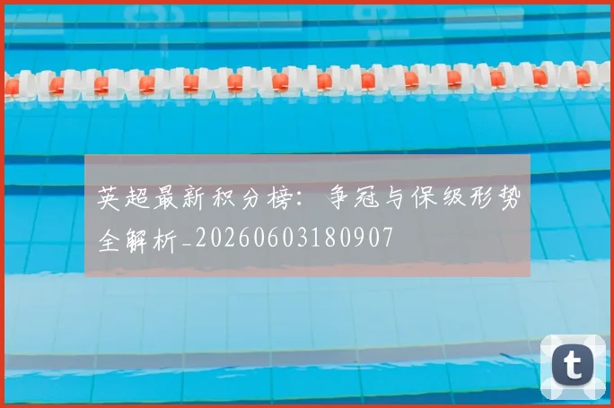 英超最新积分榜：争冠与保级形势全解析_20260603180907