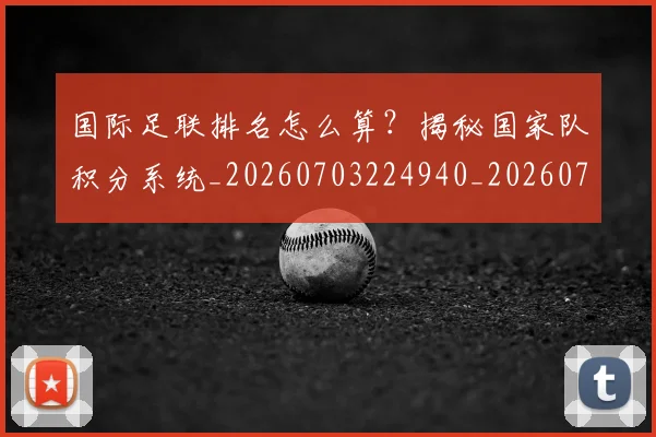 国际足联排名怎么算?揭秘国家队积分系统_20260703224940_20260719170351