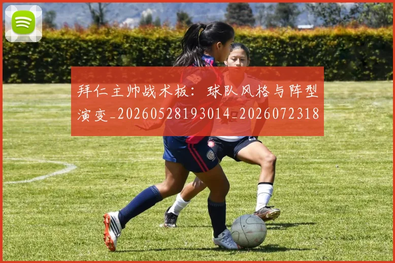 拜仁主帅战术板：球队风格与阵型演变_20260528193014_20260723182517