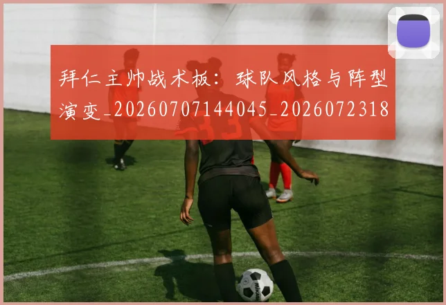 拜仁主帅战术板：球队风格与阵型演变_20260707144045_20260723182520